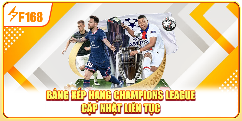 Bảng xếp hạng Champions League cập nhật liên tục