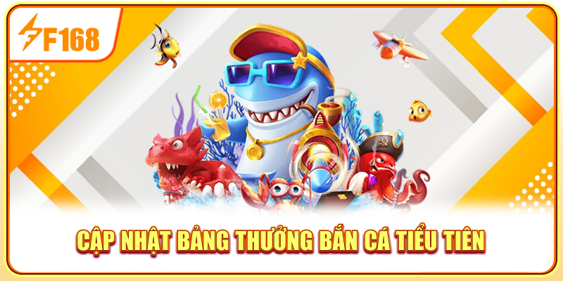 Cập nhật bảng thưởng bắn cá tiểu tiên