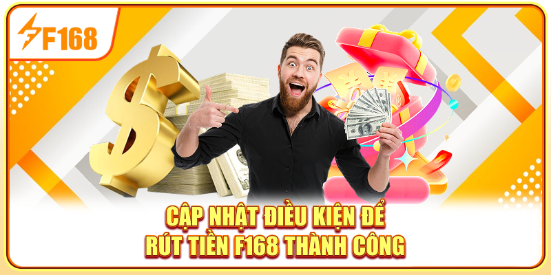 Cập nhật điều kiện để rút tiền F168 thành công