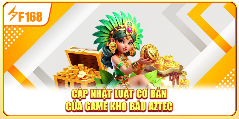 Cập nhật luật cơ bản của game Kho báu Aztec