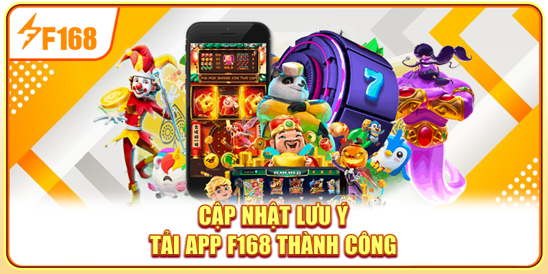 Cập nhật lưu ý tải app F168 thành công