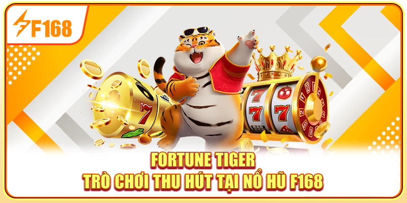 Fortune Tiger - Trò chơi thu hút tại Nổ hũ F168