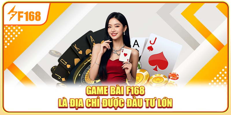 Game bài F168 là địa chỉ được đầu tư lớn