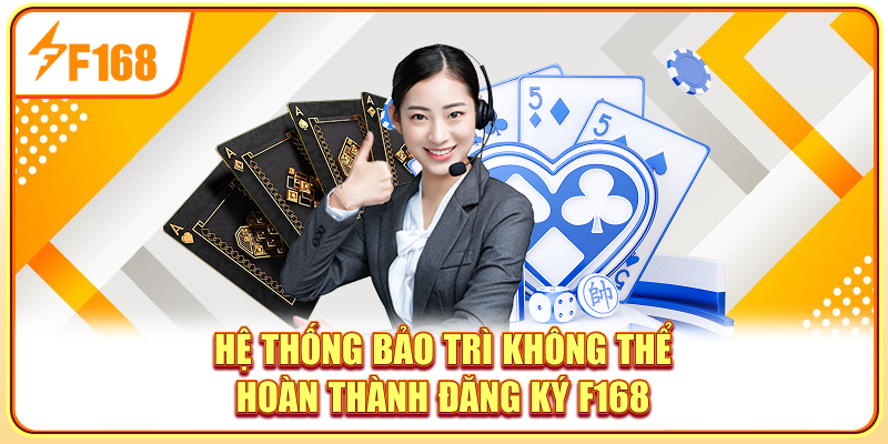 Hệ thống bảo trì không thể hoàn thành đăng ký F168