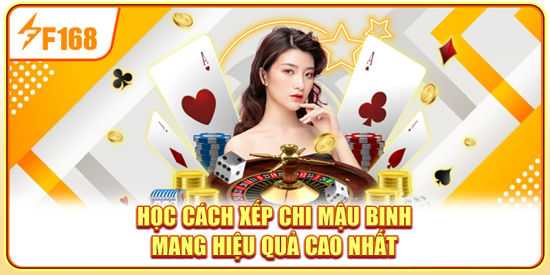 Học cách xếp chi Mậu Binh mang hiệu quả cao nhất