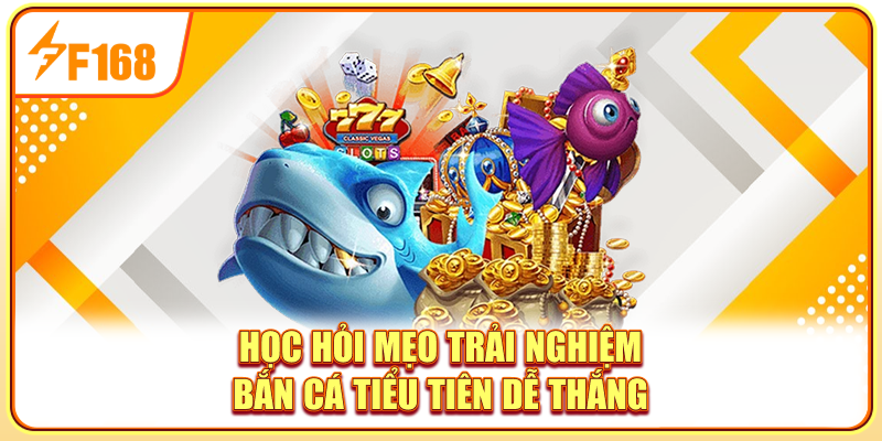 Học hỏi mẹo trải nghiệm bắn cá tiểu tiên dễ thắng