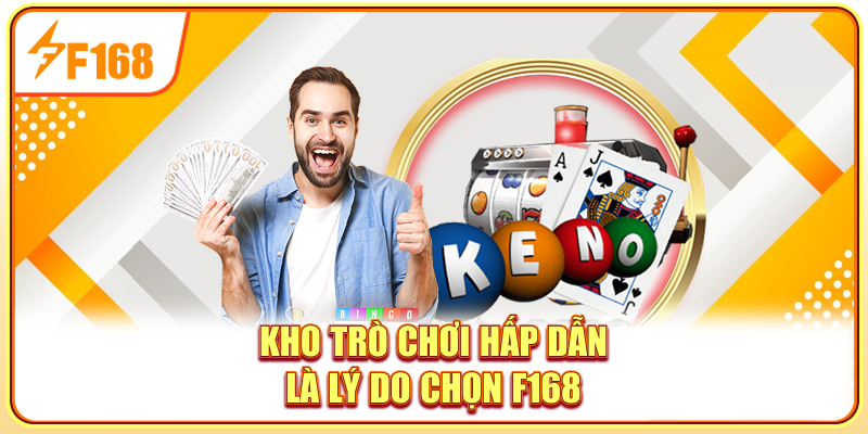 Kho trò chơi hấp dẫn là lý do chọn F168