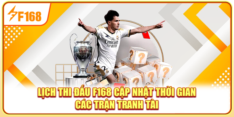 Lịch thi đấu F168 cập nhật thời gian các trận tranh tài