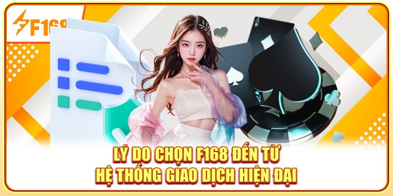 Lý do chọn F168 đến từ hệ thống giao dịch hiện đại