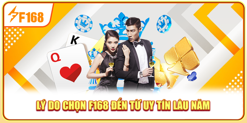 Lý do chọn F168 đến từ uy tín lâu năm