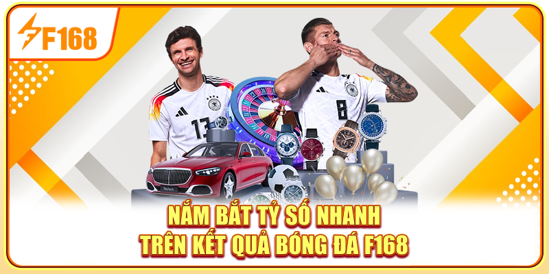 Nắm bắt tỷ số nhanh trên kết quả bóng đá F168