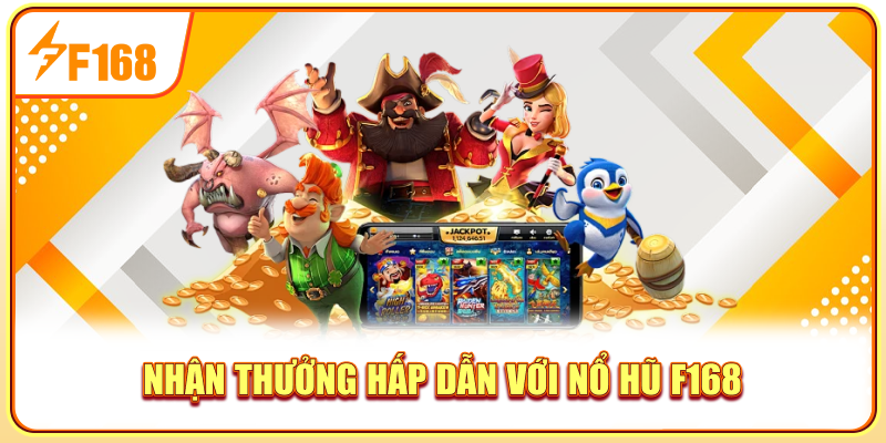 Nhận thưởng hấp dẫn với Nổ hũ F168