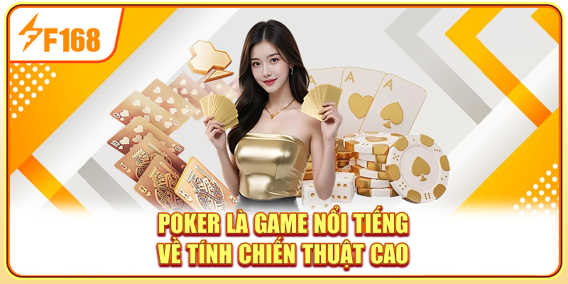 Poker là game nổi tiếng về tính chiến thuật cao