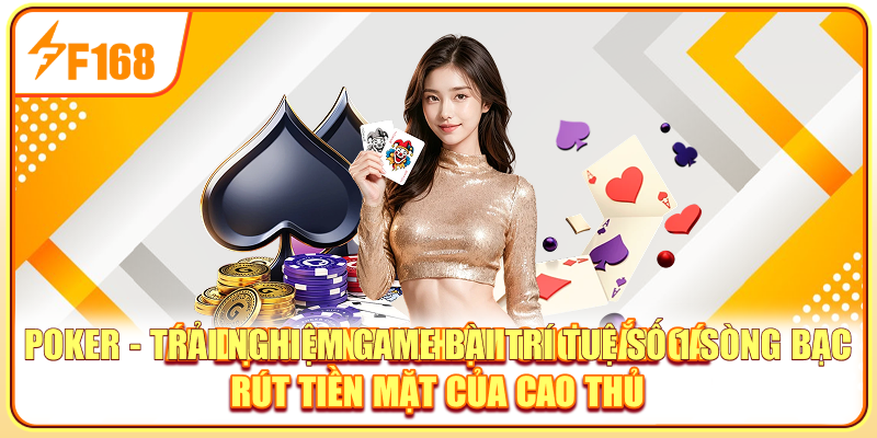 Poker - Trải Nghiệm Game Bài Trí Tuệ Số 1 Sòng Bạc