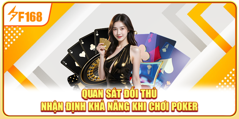 Quan sát đối thủ nhận định khả năng khi chơi Poker