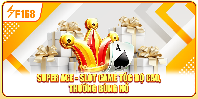 Super Ace - Slot Game Tốc Độ Cao, Thưởng Bùng Nổ