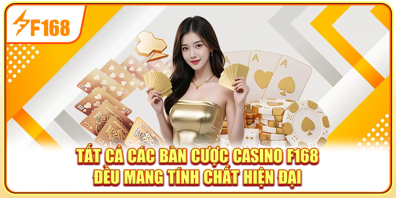 Tất cả các bàn cược Casino F168 đều mang tính chất hiện đại