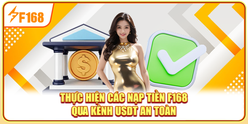 Thực hiện các nạp tiền F168 qua kênh USDT an toàn