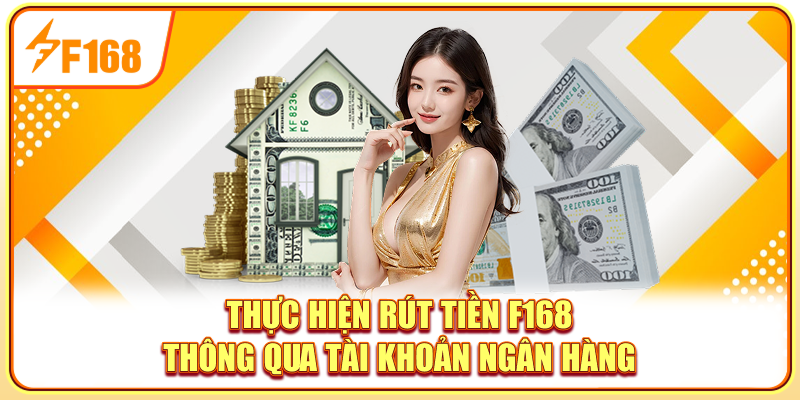 Thực hiện rút tiền F168 thông qua tài khoản ngân hàng
