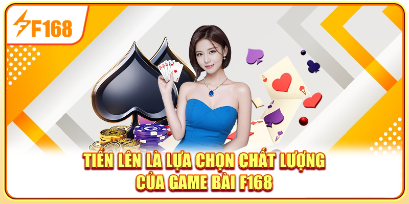 Tiến Lên là lựa chọn chất lượng của game bài F168