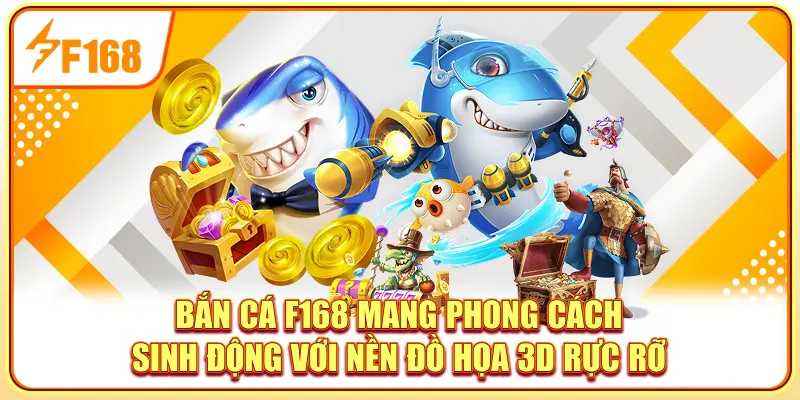 Bắn cá F168 mang phong cách sinh động với nền đồ họa 3D rực rỡ
