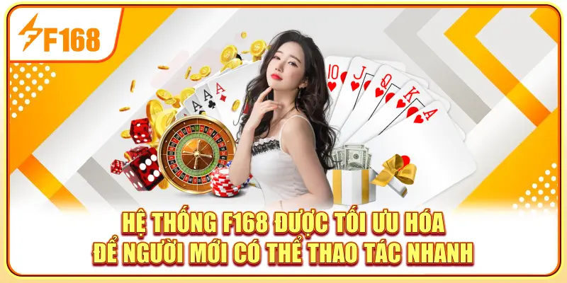 Hệ thống F168 được tối ưu hóa để người mới có thể thao tác nhanh