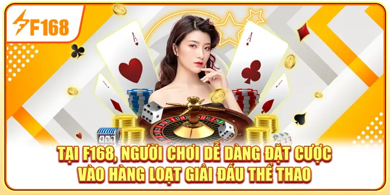 Tại F168, người chơi dễ dàng đặt cược vào hàng loạt giải đấu thể thao