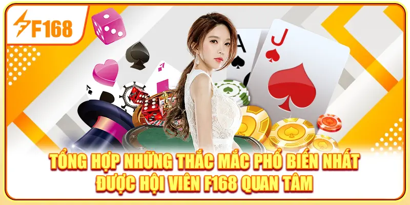 Tổng hợp những thắc mắc phổ biến nhất được hội viên F168 quan tâm