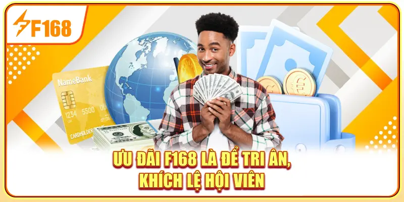 Ưu đãi F168 là để tri ân, khích lệ hội viên